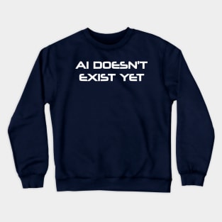 AI Doesn't Exist Yet Crewneck Sweatshirt